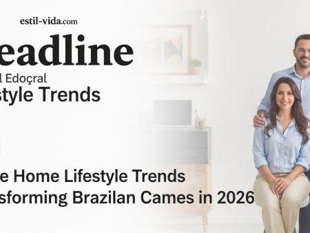 These Home Lifestyle Trends Transforming Brazilian Homes in 2026